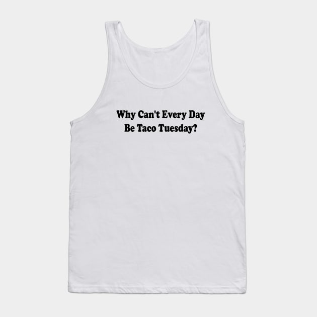 Funny Saying Tacos Lover Why Can't Every Day Be Taco Tuesday Tank Top by l designs